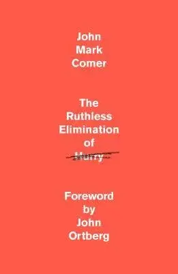 The Ruthless Elimination of Hurry: How to Stay Emotionally Healthy and Spiritually Alive